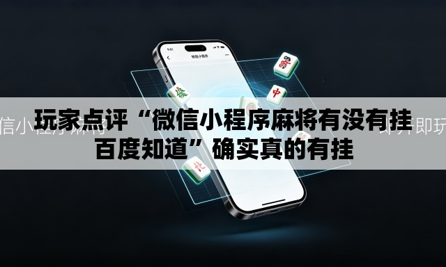 玩家点评“微信小程序麻将有没有挂百度知道”确实真的有挂