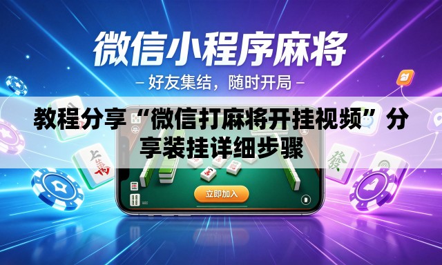 教程分享“微信打麻将开挂视频	”分享装挂详细步骤