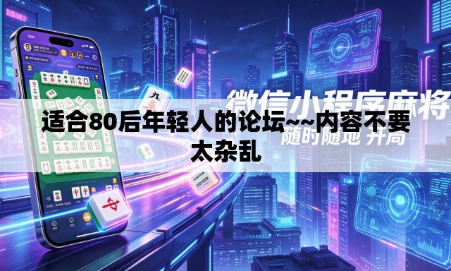 适合80后年轻人的论坛~~内容不要太杂乱 适合80后年轻人的论坛~~内容不要太杂乱