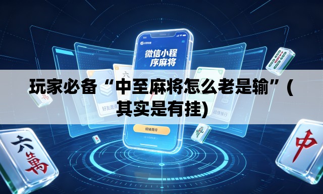 玩家必备“中至麻将怎么老是输”(其实是有挂)