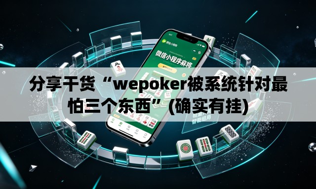 分享干货“wepoker被系统针对最怕三个东西”(确实有挂)