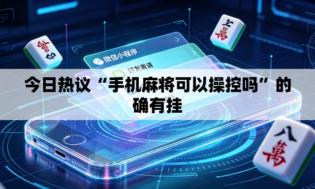 今日热议“手机麻将可以操控吗”的确有挂