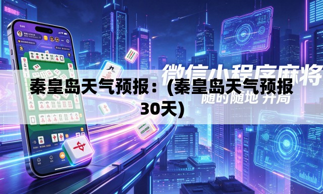 秦皇岛天气预报：(秦皇岛天气预报30天)