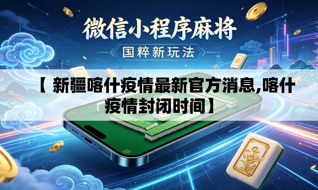 【 新疆喀什疫情最新官方消息,喀什疫情封闭时间】 【 新疆喀什疫情最新官方消息,喀什疫情封闭时间】