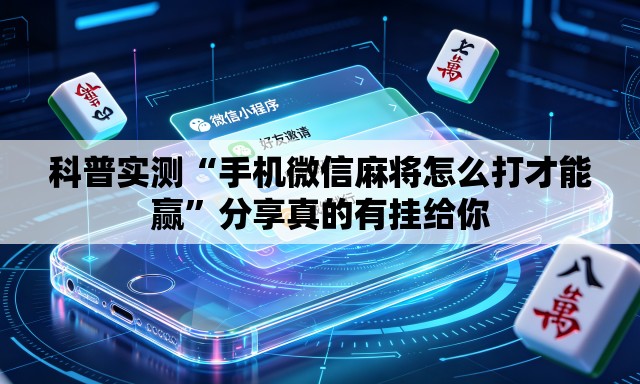 科普实测“手机微信麻将怎么打才能赢	”分享真的有挂给你