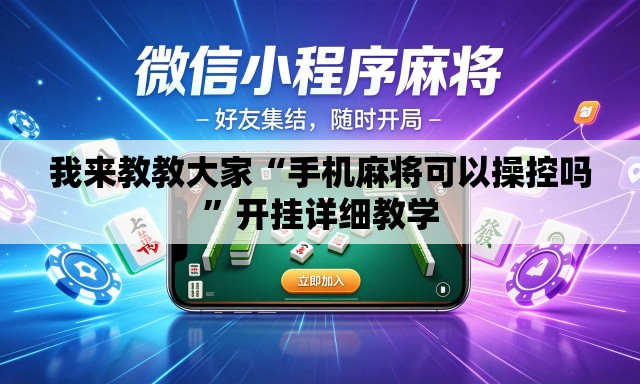 我来教教大家“手机麻将可以操控吗	”开挂详细教学
