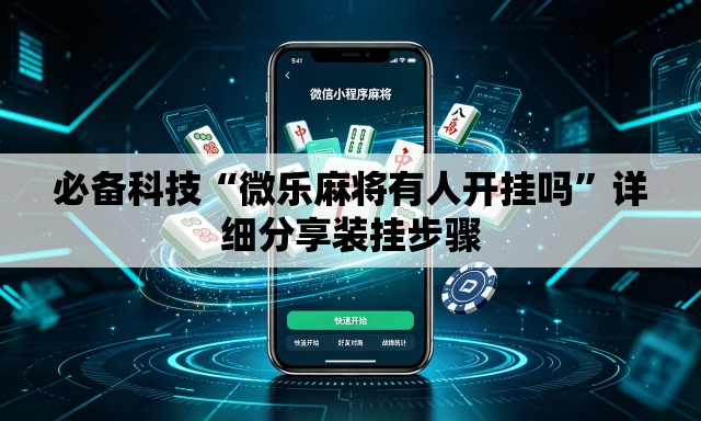 必备科技“微乐麻将有人开挂吗	”详细分享装挂步骤