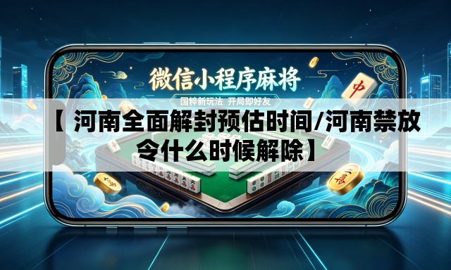 【 河南全面解封预估时间/河南禁放令什么时候解除】
