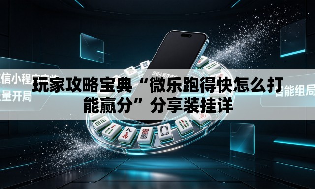 玩家攻略宝典“微乐跑得快怎么打能赢分	”分享装挂详