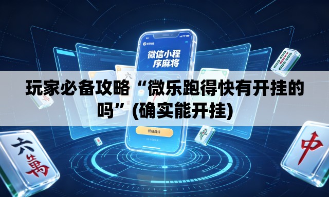 玩家必备攻略“微乐跑得快有开挂的吗”(确实能开挂)