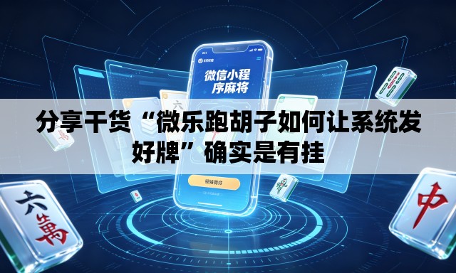 分享干货“微乐跑胡子如何让系统发好牌”确实是有挂