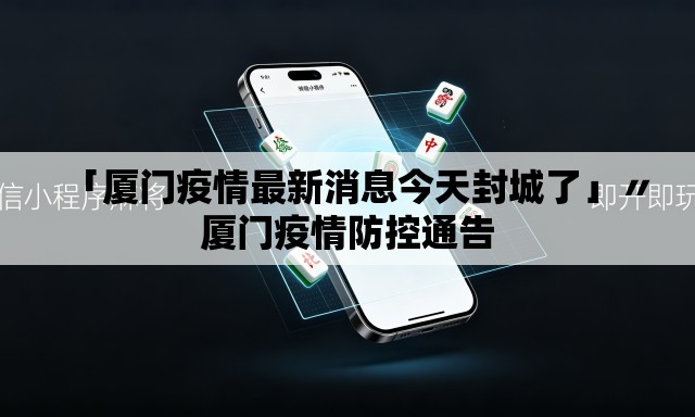 「厦门疫情最新消息今天封城了」〃厦门疫情防控通告 「厦门疫情最新消息今天封城了」〃厦门疫情防控通告