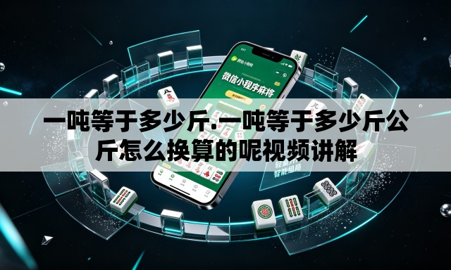 一吨等于多少斤.一吨等于多少斤公斤怎么换算的呢视频讲解 一吨等于多少斤.一吨等于多少斤公斤怎么换算的呢视频讲解