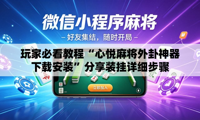 玩家必看教程“心悦麻将外卦神器下载安装”分享装挂详细步骤