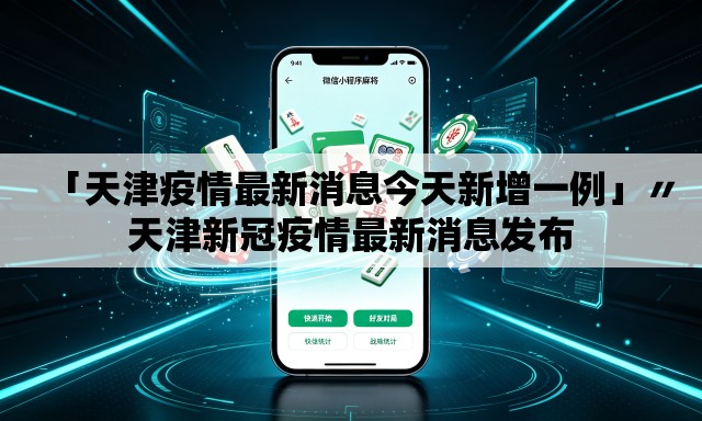 「天津疫情最新消息今天新增一例」〃天津新冠疫情最新消息发布