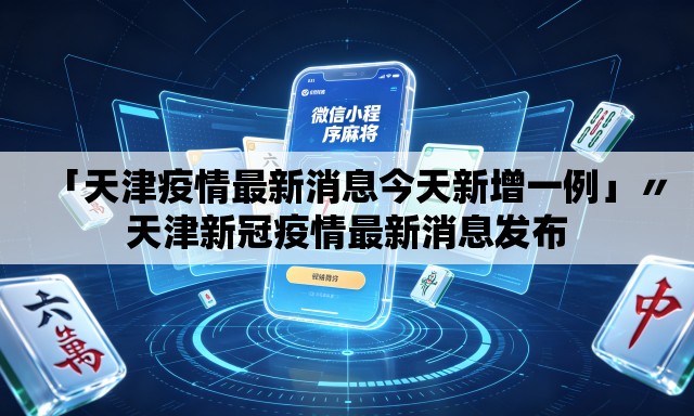 「天津疫情最新消息今天新增一例」〃天津新冠疫情最新消息发布