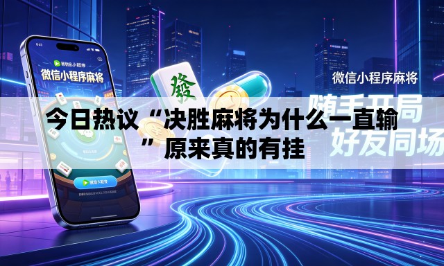 今日热议“决胜麻将为什么一直输”原来真的有挂