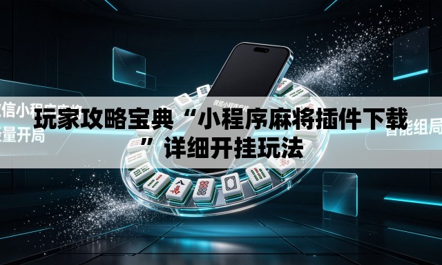 玩家攻略宝典“小程序麻将插件下载”详细开挂玩法