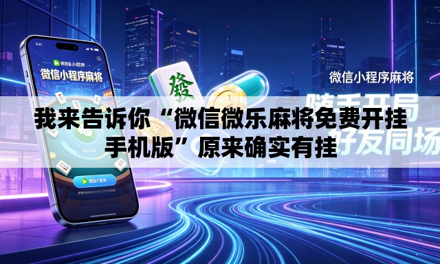 我来告诉你“微信微乐麻将免费开挂手机版	”原来确实有挂
