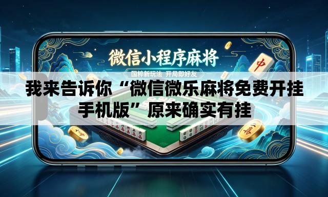 我来告诉你“微信微乐麻将免费开挂手机版”原来确实有挂