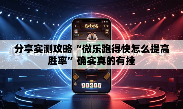 分享实测攻略“微乐跑得快怎么提高胜率	”确实真的有挂