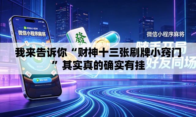 我来告诉你“财神十三张刷牌小窍门”其实真的确实有挂