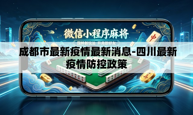  成都市最新疫情最新消息-四川最新疫情防控政策