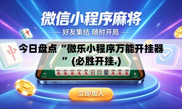 今日盘点“微乐小程序万能开挂器”(必胜开挂.)