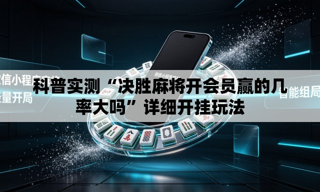 科普实测“决胜麻将开会员赢的几率大吗”详细开挂玩法