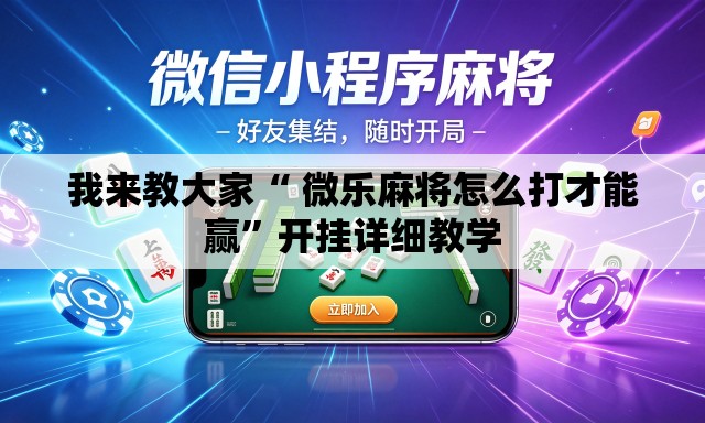 我来教大家“ 微乐麻将怎么打才能赢”开挂详细教学