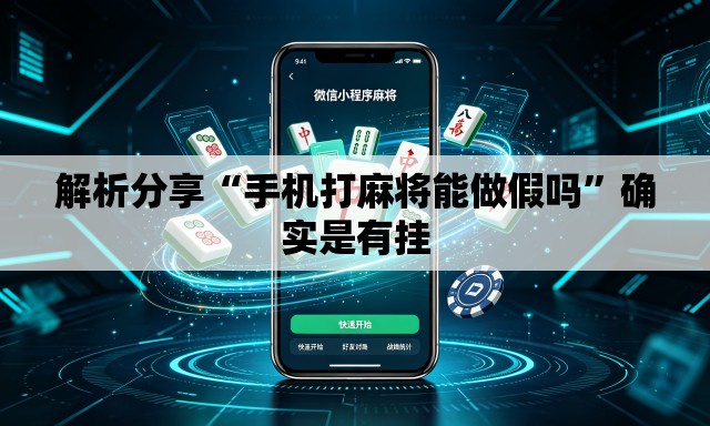 解析分享“手机打麻将能做假吗”确实是有挂