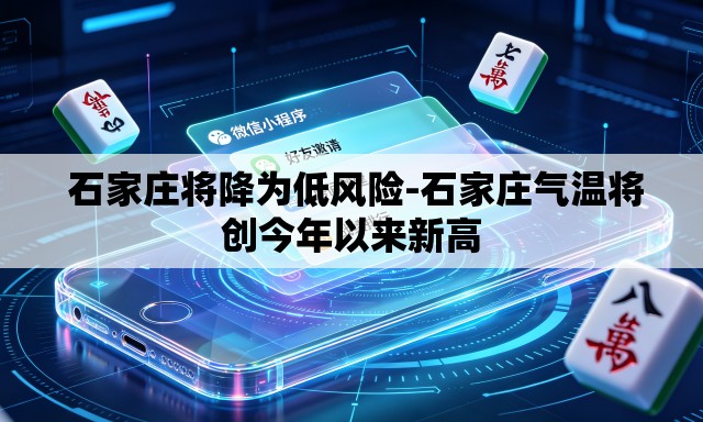 石家庄将降为低风险-石家庄气温将创今年以来新高 石家庄将降为低风险-石家庄气温将创今年以来新高