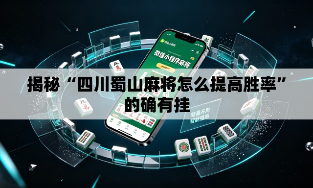 揭秘“四川蜀山麻将怎么提高胜率”的确有挂