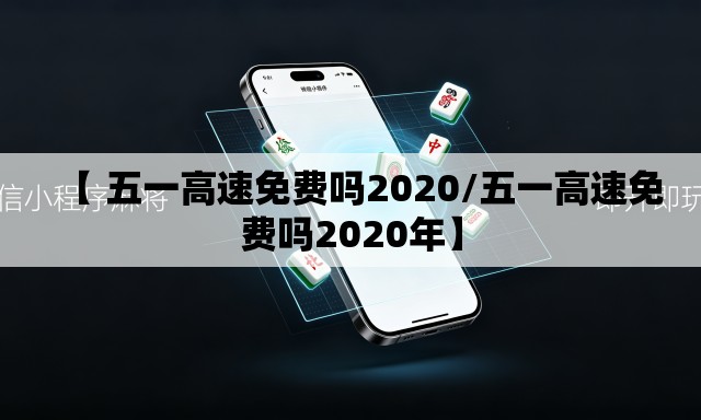 【 五一高速免费吗2020/五一高速免费吗2020年】