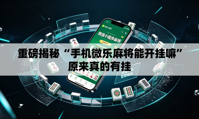 重磅揭秘“手机微乐麻将能开挂嘛”原来真的有挂