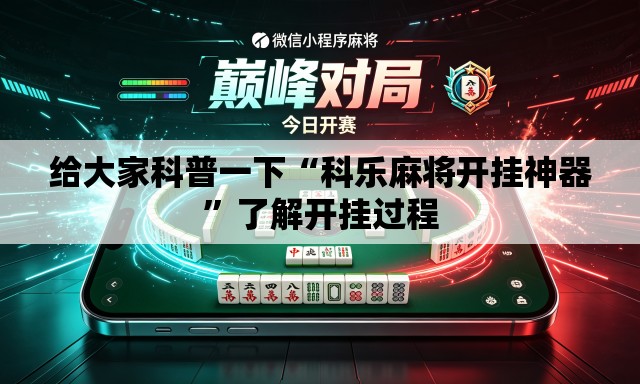 给大家科普一下“科乐麻将开挂神器	”了解开挂过程