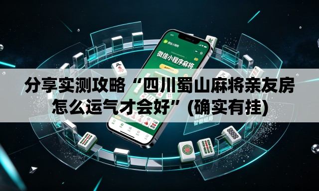 分享实测攻略“四川蜀山麻将亲友房怎么运气才会好	”(确实有挂)