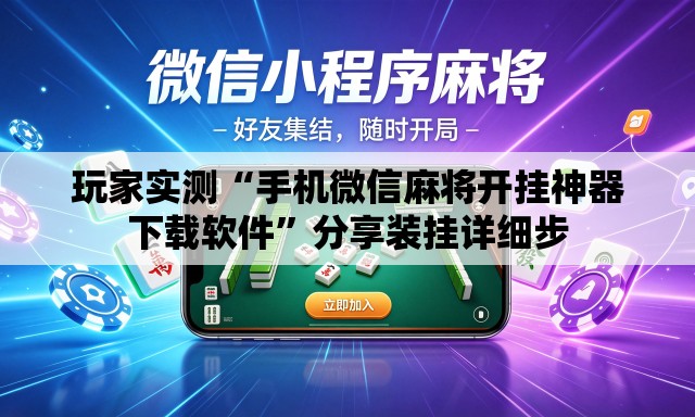 玩家实测“手机微信麻将开挂神器下载软件”分享装挂详细步