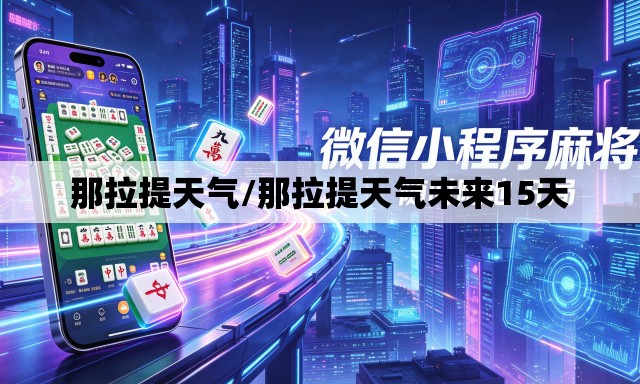 那拉提天气/那拉提天气未来15天