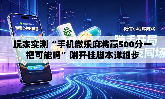 玩家实测“手机微乐麻将赢500分一把可能吗”附开挂脚本详细步