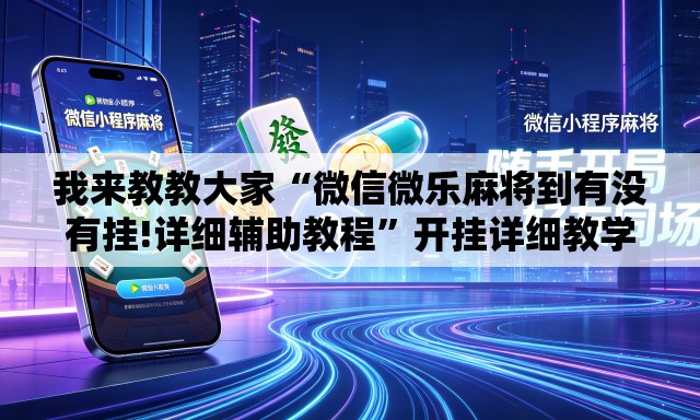 我来教教大家“微信微乐麻将到有没有挂!详细辅助教程	”开挂详细教学