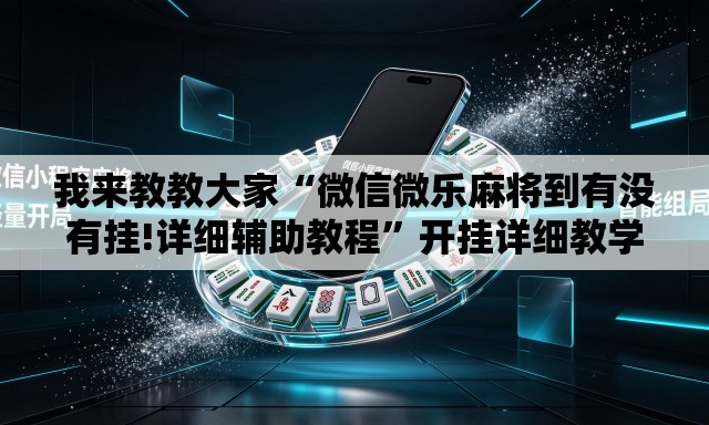 我来教教大家“微信微乐麻将到有没有挂!详细辅助教程”开挂详细教学
