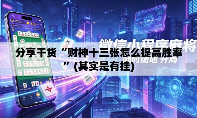 分享干货“财神十三张怎么提高胜率”(其实是有挂)