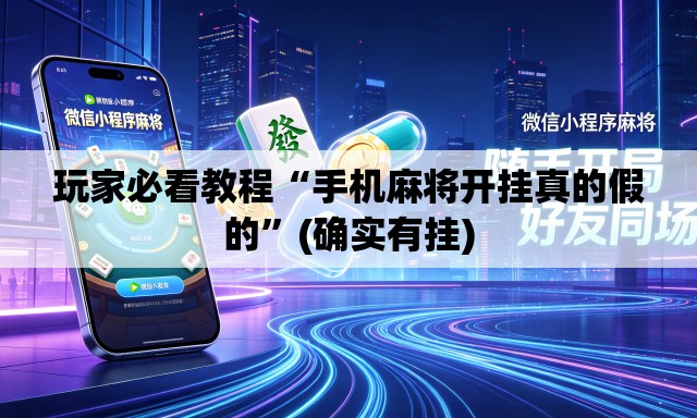 玩家必看教程“手机麻将开挂真的假的”(确实有挂)