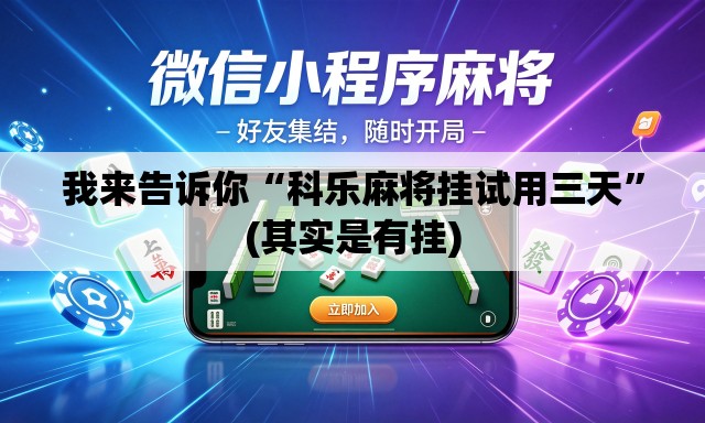 我来告诉你“科乐麻将挂试用三天	”(其实是有挂)
