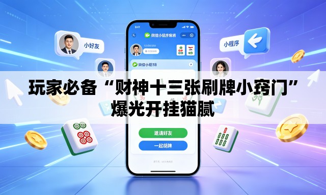 玩家必备“财神十三张刷牌小窍门”爆光开挂猫腻