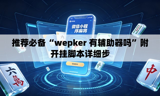 推荐必备“wepker 有辅助器吗”附开挂脚本详细步