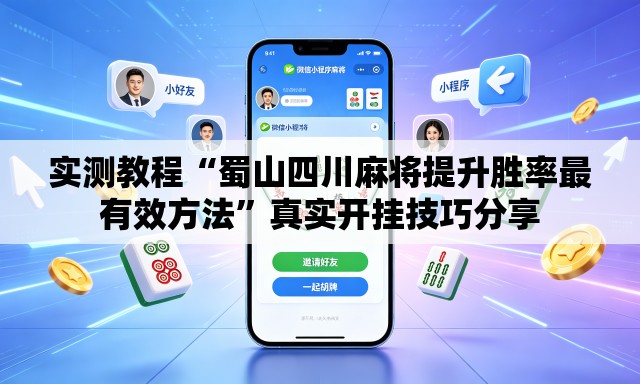 实测教程“蜀山四川麻将提升胜率最有效方法”真实开挂技巧分享