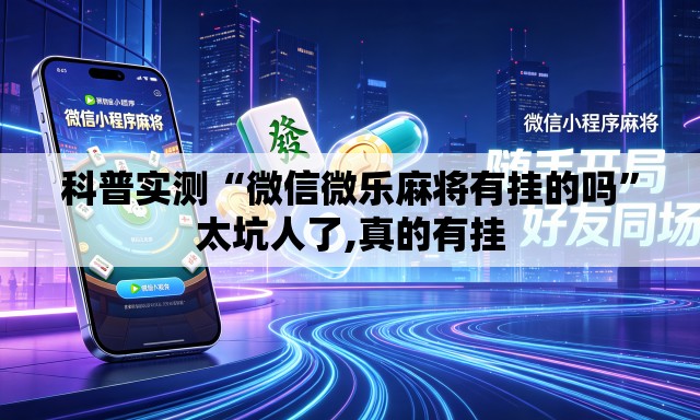 科普实测“微信微乐麻将有挂的吗”太坑人了,真的有挂