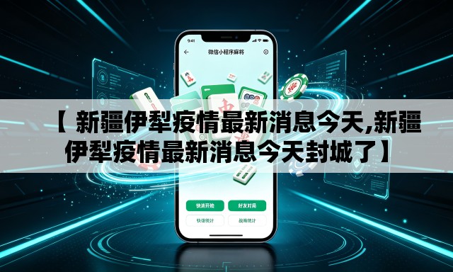 【 新疆伊犁疫情最新消息今天,新疆伊犁疫情最新消息今天封城了】